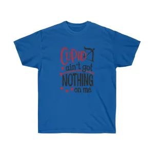 Cupid ain't got nothing on me Unisex Tee - Valentine's Day - T-shirts- Custom Designs- Cupid T-shirts- love